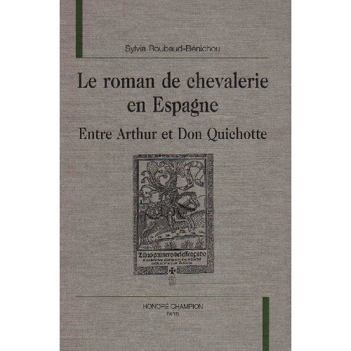 LE ROMAN DE CHEVALERIE EN ESPAGNE. ENTRE ARTHUR ET DON QUICHOTTE.