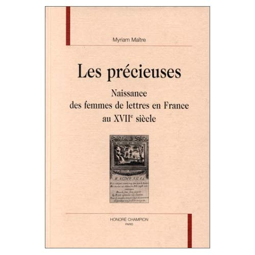 LES PRECIEUSES. NAISSANCE DES FEMMES DE LETTRES EN FRANCE AU XVIIE SIECLE.