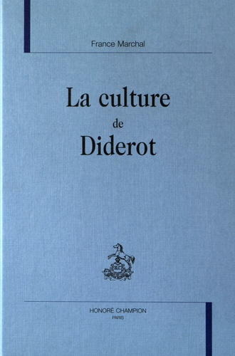 LA CULTURE DE DIDEROT. (PRIX JOHN JAFFE DE LA CHANCELLERIE DES UNIVERSITES DE PARIS (1998).