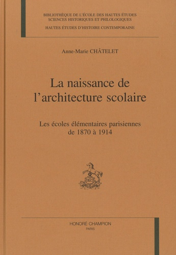 LA NAISSANCE DE L'ARCHITECTURE SCOLAIRE. LES ECOLES ELEMENTAIRES PARISIENNES DE 1870 A 1914.