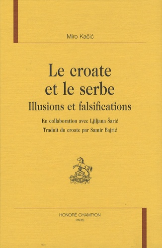 LE CROATE ET LE SERBE. ILLUSIONS ET FALSIFICATIONS. EN COLLABORATION AVEC LJILJANA SARIC, TRADUIT D