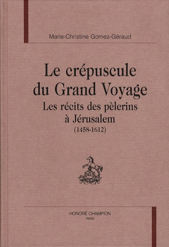 LE CREPUSCULE DU GRAND VOYAGE. LES RECITS DES PELERINS A JERUSALEM (1458-1612).
