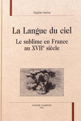 LA LANGUE DU CIEL. LE SUBLIME EN FRANCE AU XVIIE SIECLE.