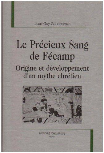 LE PRECIEUX SANG DE FECAMP. ORIGINE ET DEVELOPPEMENT D'UN MYTHE CHRETIEN.