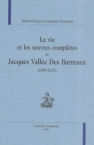 LA VIE ET LES OEUVRES COMPLETES DE JACQUES VALLEE DES BARREAUX (1599-1673)