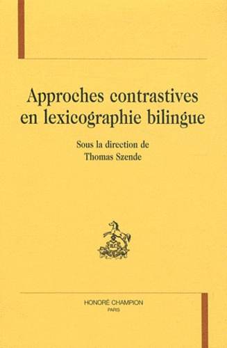 APPROCHES CONTRASTIVES EN LEXICOGRAPHIE BILINGUE. SOUS LA DIRECTION DE THOMAS SZENDE.