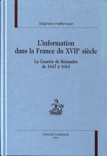 L'INFORMATION DANS LA FRANCE DU XVIIE SIECLE. LA 'GAZETTE' DE RENAUDOT DE 1647 A 1663. PREFACE DE L