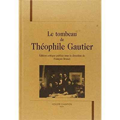 LE TOMBEAU DE THEOPHILE GAUTIER. EDITION CRITIQUE PUBLIEE SOUS LA DIRECTION DE FRANCOIS BRUNET. AVEC