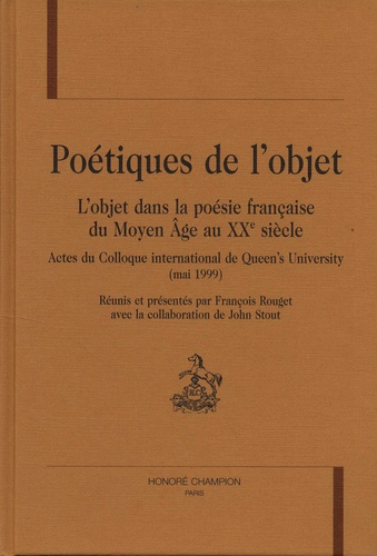 POETIQUE DE L'OBJET. L'OBJET DANS LA POESIE FRANCAISE DE MOYEN AGE AU XXE SIECLE. ACTES DU COLLOQUE