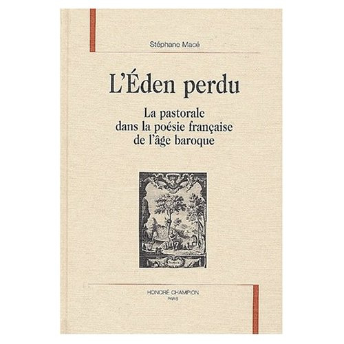 L'EDEN PERDU. LA PASTORALE DANS LA POESIE FRANCAISE DE L'AGE BAROQUE.