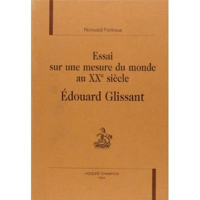 ESSAI SUR UNE MESURE DU MONDE AU XXE SIECLE. EDOUARD GLISSANT.