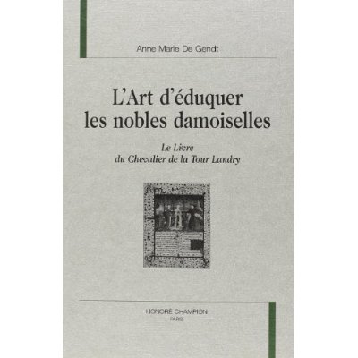 L'ART D'EDUQUER LES NOBLES DAMOISELLES : LE LIVRE DU CHEVALIER DE LA TOUR LANDRY.