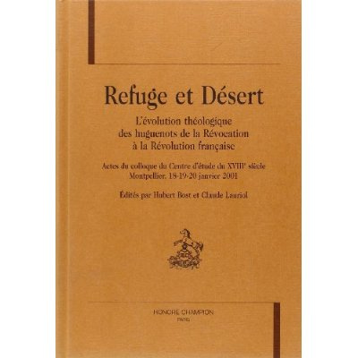 REFUGE ET DESERT. L'EVOLUTION THEOLOGIQUE DES HUGUENOTS DE LA REVOCATION A LA REVOLUTION FRANCAISE.