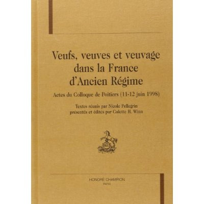 VEUFS, VEUVES ET VEUVAGE DANS LA FRANCE D'ANCIEN REGIME. ACTES DU COLLOQUE DE POITIERS (11-12 JUIN 1