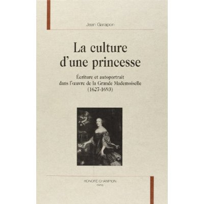 LA CULTURE D'UNE PRINCESSE. ECRITURE ET AUTOPORTRAIT DANS L'OEUVRE DE LA GRANDE MADEMOISELLE