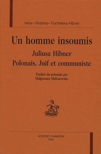 UN HOMME INSOUMIS. JULIUSZ HIBNER. POLONAIS, JUIF ET COMMUNISTE.