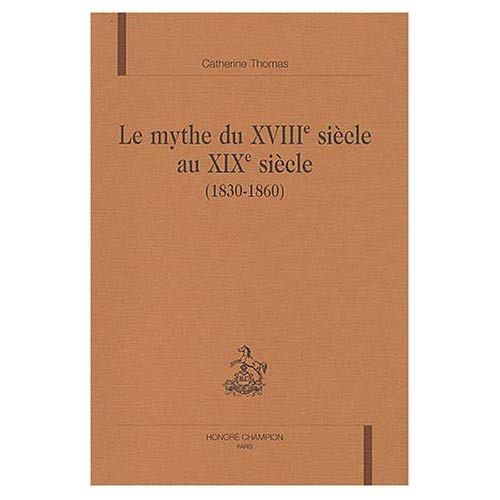 LE MYTHE DU XVIIIE SIECLE AU XIXE SIECLE (1830-1860).