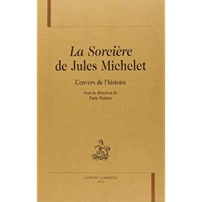 LA SORCIERE DE JULES MICHELET. L'ENVERS DE L'HISTOIRE.
