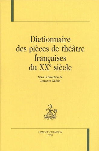 DICTIONNAIRE DES PIECES DE THEATRE FRANCAISES DU XXE SIECLE.