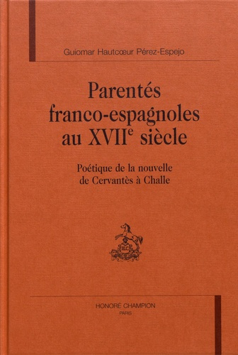 PARENTES FRANCO-ESPAGNOLES AU XVIIE SIECLE. POETIQUE DE LA NOUVELLE DE CERVANTES A CHALLE.