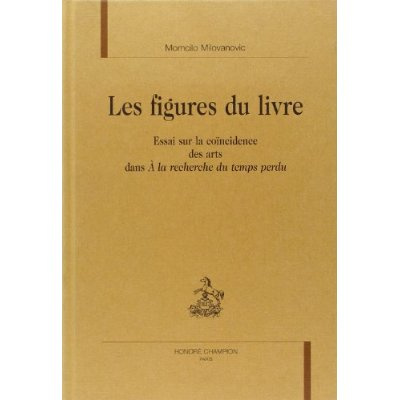 LES FIGURES DU LIVRE. ESSAI SUR LA COINCIDENCE DES ARTS DANS A LA RECHERCHE DU TEMPS PERDU.