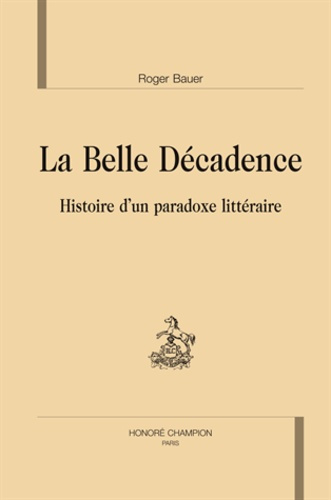 LA BELLE DECADENCE. HISTOIRE D'UN PARADOXE LITTERAIRE.
