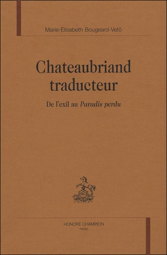 CHATEAUBRIAND TRADUCTEUR. DE L'EXIL AU PARADIS PERDU.