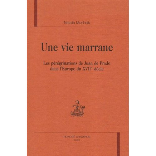 UNE VIE MARRANE. LES PEREGRINATIONS DE JUAN DE PRADO DANS L'EUROPE DU XVIIE SIECLE.