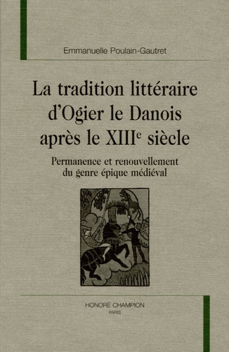 LA TRADITION LITTERAIRE D'OGIER LE DANOIS APRES LE XIIIE SIECLE. PERMANENCE ET RENOUVELLEMENT DU GE