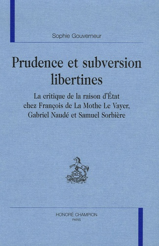 PRUDENCE ET SUBVERSION LIBERTINES. LA CRITIQUE DE LA RAISON D'ETAT CHEZ FRANCOIS DE LA MOTHE LE VAY