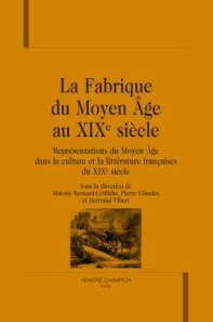 LA FABRIQUE DU MOYEN AGE AU XIXE SIECLE. REPRESENTATIONS DU MOYEN AGE DANS LA CULTURE ET LA LITTERA