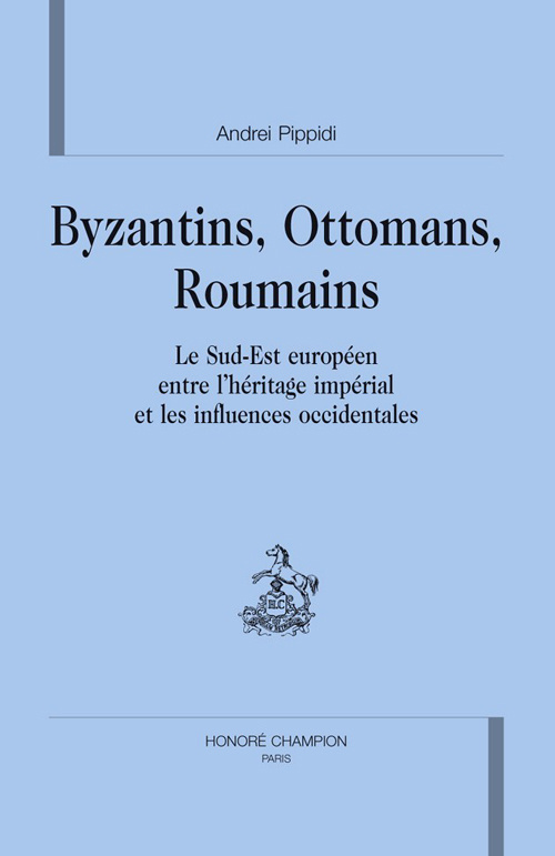 BYZANTINS, OTTOMANS, ROUMAINS. LE SUD-EST EUROPEEN ENTRE L'HERITAGE IMPERIAL ET LES INFLUENCES OCCI