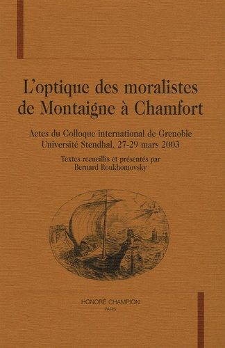 L'OPTIQUE DES MORALISTES DE MONTAIGNE A CHAMFORT. ACTES DU COLLOQUE INTERNATIONAL DE GRENOBLE ORGANI