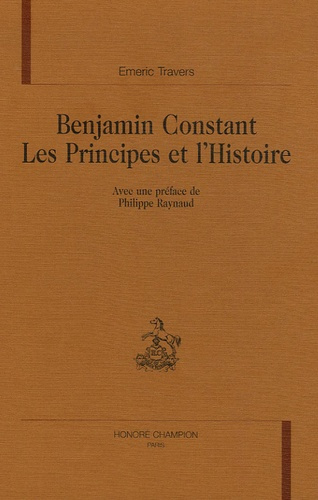 BENJAMIN CONSTANT. LES PRINCIPES ET L'HISTOIRE.