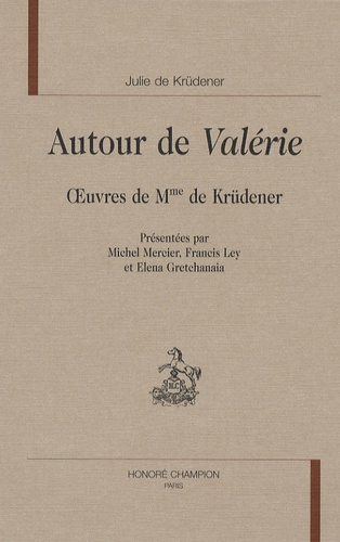 AUTOUR DE VALERIE. OEUVRES DE MME DE KRUDENER. PRESENTEES PAR M. MERCIER, F. LEY ET E. GRETCHANAIA