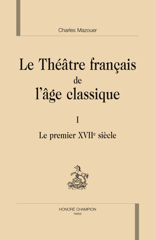 LE THEATRE FRANCAIS DE L'AGE CLASSIQUE. I. LE PREMIER XVIIE SIECLE