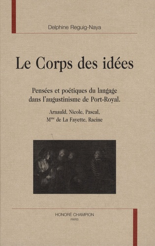 LE CORPS DES IDEES. PENSEES ET POETIQUES DU LANGAGE DANS L'AUGUSTINISME DE PORT-ROYAL