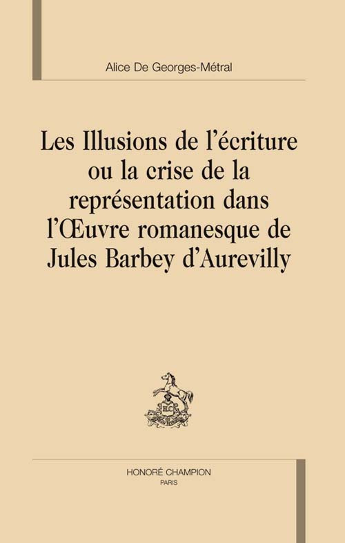 ILLUSIONS DE L'ECRITURE OU LA CRISE DE LA REPRESENTATION DANS L'OEUVRE DE JULES BARBEY D'AUREVILLY