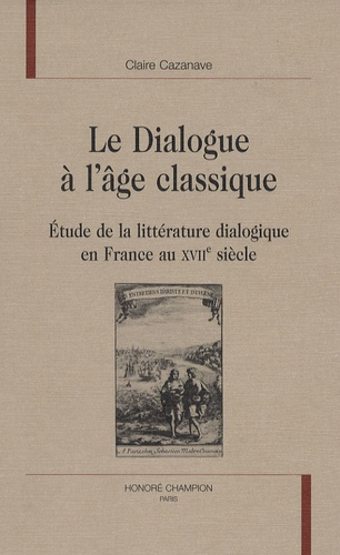 DIALOGUE A L'AGE CLASSIQUE. ETUDE DE LA LITTERATURE DIALOGIQUE EN FRANCE AU XVIIE SIECLE