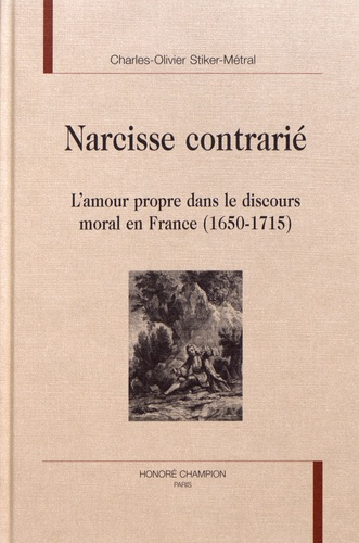 NARCISSE CONTRARIE. L'AMOUR PROPRE DANS LE DISCOURS MORAL EN FRANCE (1650-1715)