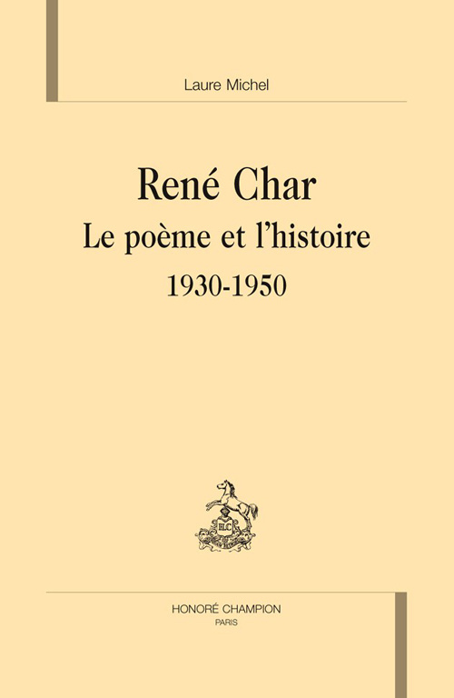 RENE CHAR. LE POEME ET L'HISTOIRE 1930-1950