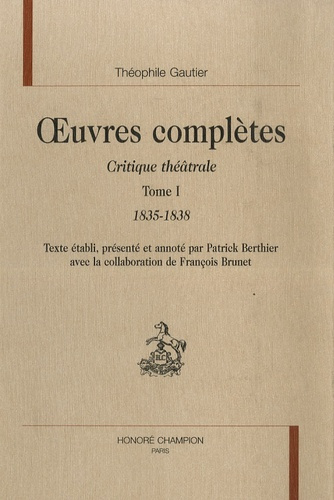 OEUVRES COMPLETES. CRITIQUE THEATRALE. T1. 1835-1838. EDITION DE PATRICK BERTHIER