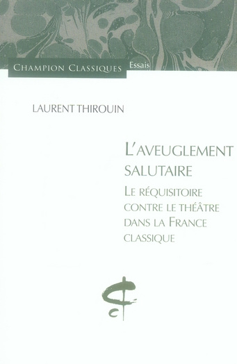 L'aveuglement salutaire. Le réquisitoire contre le théâtre dans la France classique