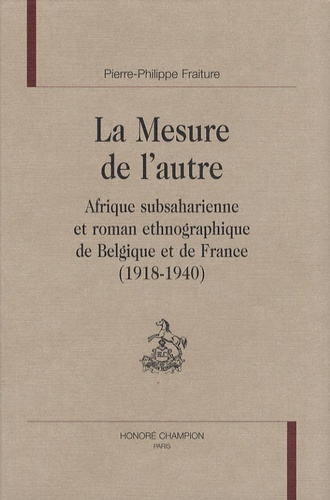 MESURE DE L'AUTRE. AFRIQUE SUBSAHARIENNE ET ROMAN ETHNOGRAPHIQUE DE BELGIQUE ET DE FRANCE (1918-40)
