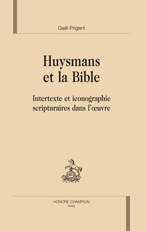 HUYSMANS ET LA BIBLE. INTERTEXTE ET ICONOGRAPHIE SCRIPTURAIRES DANS L'OEUVRE