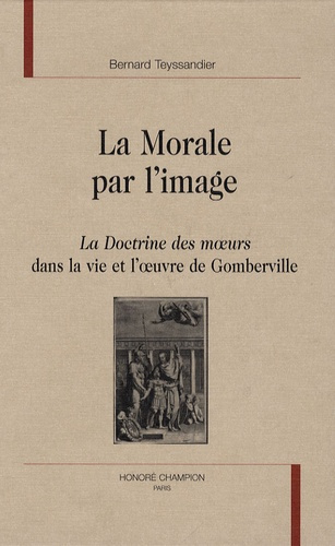 LA MORALE PAR L'IMAGE. LA DOCTRINE DES MOEURS DANS LA VIE ET L'OEUVRE DE GOMBERVILLE