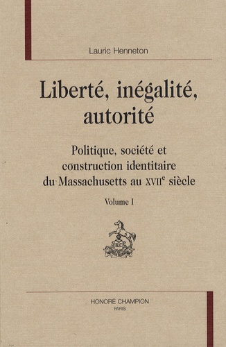 LIBERTE, INEGALITE, AUTORITE: POLITIQUE, SOCIETE ET CONSTRUCTION IDENTITAIRE DU MASSACHUSETTS AU XVI