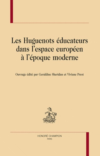 LES HUGUENOTS EDUCATEURS DANS L'ESPACE EUROPEEN A L'EPOQUE MODERNE
