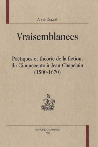 VRAISEMBLANCES. POETIQUES ET THEORIE DE LA FICTION, DU CINQUECENTO A JEAN CHAPELAIN (1500-1670)