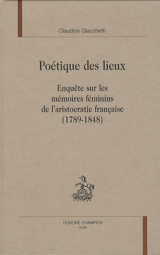 POETIQUE DES LIEUX. ENQUETE SUR LES MEMOIRES FEMININS DE L'ARISTOCRATIE FRANCAISE (1789-1848)